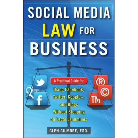 Social Media Law for Business: A Practical Guide for Using Facebook, Twitter, Google +, and Blogs Without Stepping on Legal Land Mines