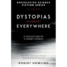 Dystopias (Almost) Everywhere: Eleven Short Stories - Paperback