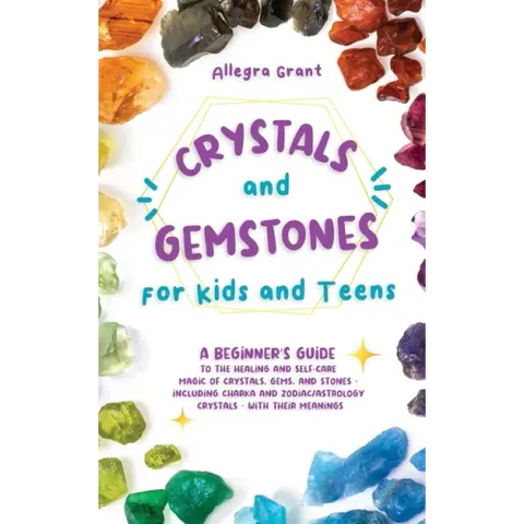 Crystals and Gemstones for Kids and Teens: A Beginner's Guide to the Healing and Self-Care Magic of Crystals, Gems and Stones--Including Chakra and Zo