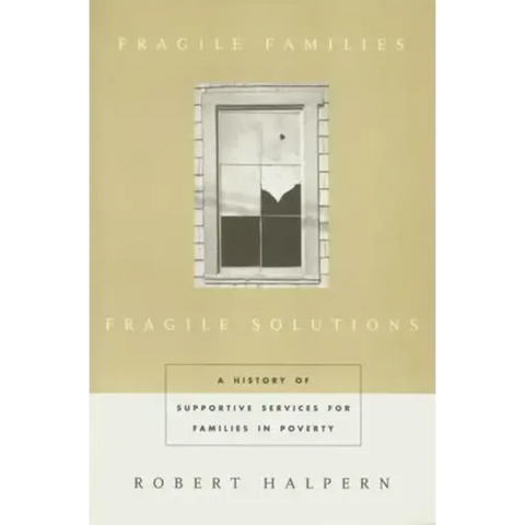 Fragile Families, Fragile Solutions: A History of Supportive Services for Families in Poverty
