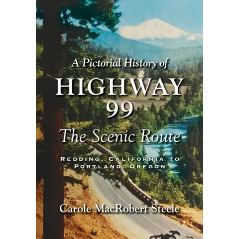 A Pictorial History of Highway 99: The Scenic Route-Redding, California to Portland, Oregon