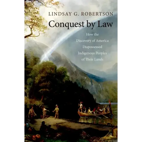 Conquest by Law: How the Discovery of America Dispossessed Indigenous Peoples of Their Lands