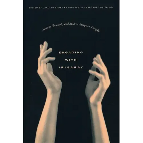 Engaging with Irigaray: Feminist Philosophy and Modern European Thought