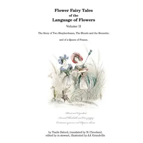 Flower Fairy Tales of the Language of Flowers: The Story of Two Shepherdesses, The Blonde and the Brunette: and of a Queen of France.