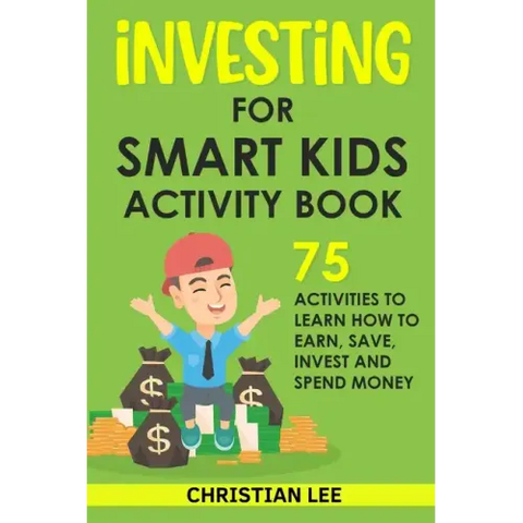 Investing for Smart Kids Activity Book: 75 Activities To Learn How To Earn, Save, Invest and Spend Money: 75 Activities To Learn How To Earn, Save, G: