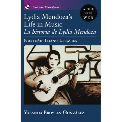 Lydia Mendoza's Life in Music: La Historia de Lydia Mendoza: Norteno Tejano Legacies
