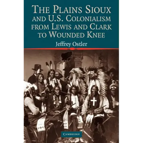 The Plains Sioux and U.S. Colonialism from Lewis and Clark to Wounded Knee