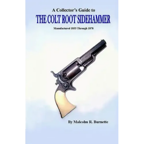 A Collector's Guide to the Colt Root Sidehammer: Manufactured 1855 through 1870