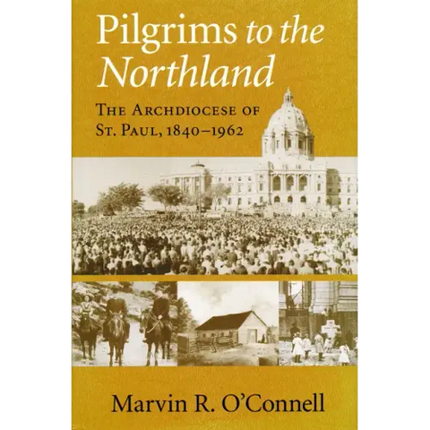 Pilgrims to the Northland: The Archdiocese of St. Paul, 1840-1962
