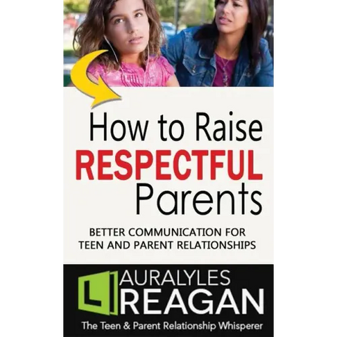 How to Raise Respectful Parents: Better Communication for Teen and Parent Relationships