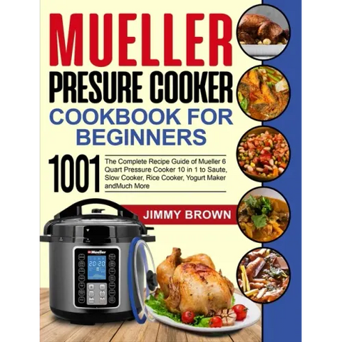 Mueller Pressure Cooker Cookbook for Beginners 1000: The Complete Recipe Guide of Mueller 6 Quart Pressure Cooker 10 in 1 to Saute, Slow Cooker, Rice