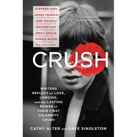 Crush: Writers Reflect on Love, Longing, and the Lasting Power of Their First Celebrity Crush