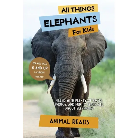 All Things Elephants For Kids: Filled With Plenty of Facts, Photos, and Fun to Learn all About Elephants