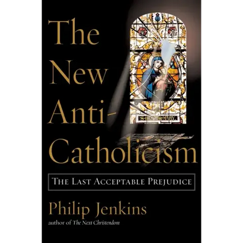 The New Anti-Catholicism: The Last Acceptable Prejudice