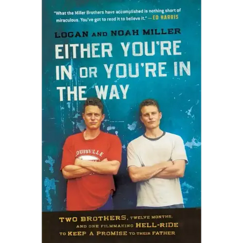 Either You're in or You're in the Way: Two Brothers, Twelve Months, and One Filmmaking Hell-Ride to Keep a Promise to Their Father
