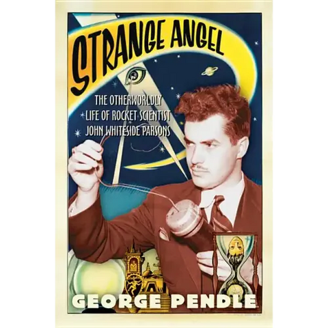Strange Angel: The Otherworldly Life of Rocket Scientist John Whiteside Parsons