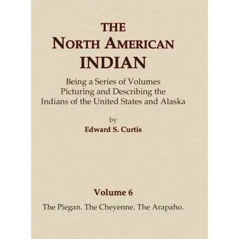The North American Indian Volume 6 -The Piegan, The Cheyenne, The Arapaho