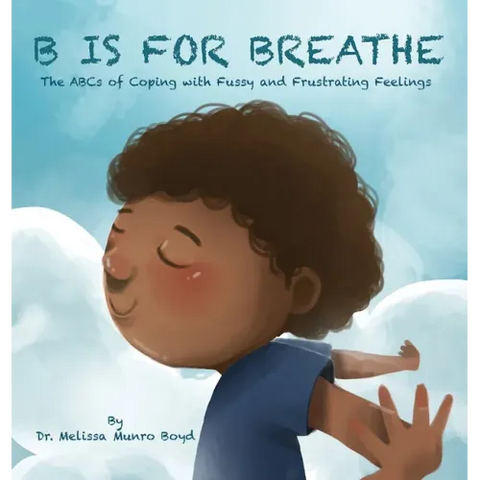 B is for Breathe: The ABCs of Coping with Fussy and Frustrating Feelings