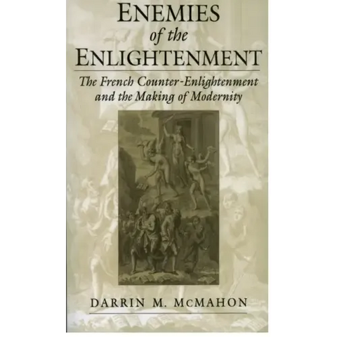 Enemies of the Enlightenment: The French Counter-Enlightenment and the Making of Modernity