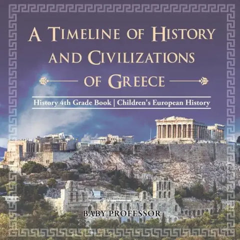 A Timeline of History and Civilizations of Greece - History 4th Grade Book Children's European History