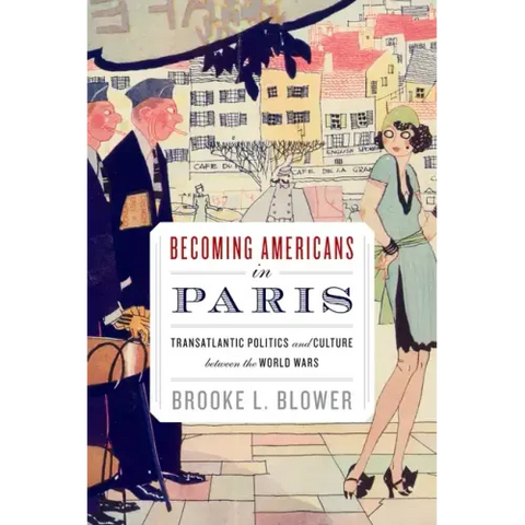 Becoming Americans in Paris: Transatlantic Politics and Culture Between the World Wars
