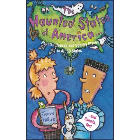 Haunted States of America: Haunted Houses and Spooky Places in All 50 States and Canada, Too!