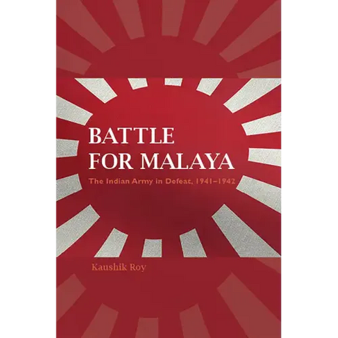 Battle for Malaya: The Indian Army in Defeat, 1941-1942