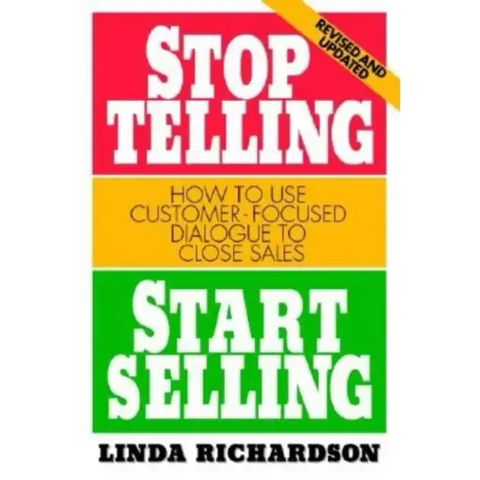 Stop Telling, Start Selling: How to Use Customer-Focused Dialogue to Close Sales