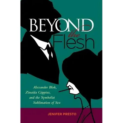 Beyond the Flesh: Alexander Blok, Zinaida Gippius, and the Symbolist Sublimation of Sex
