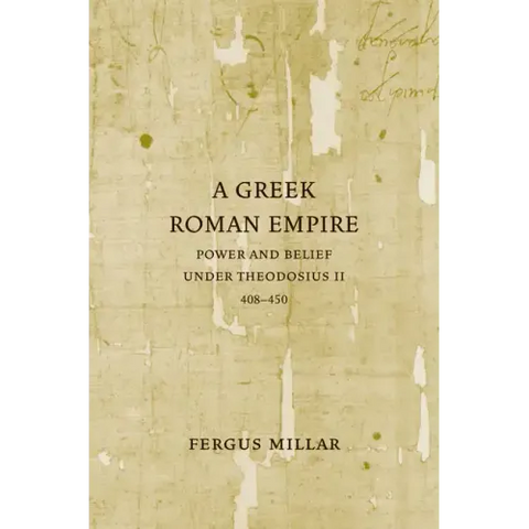 A Greek Roman Empire: Power and Belief Under Theodosius II (408-450) Volume 64