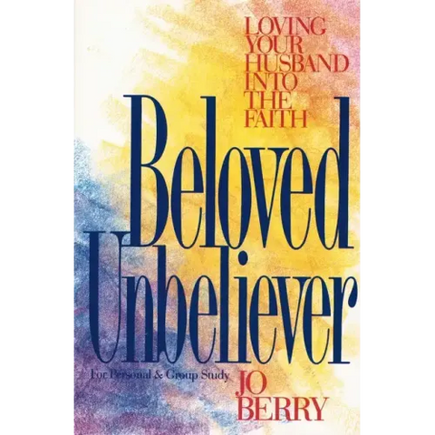 Beloved Unbeliever: Loving Your Husband Into the Faith
