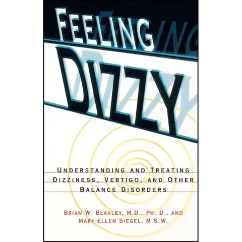 Feeling Dizzy: Understanding and Treating Vertigo, Dizziness, and Other Balance Disorders