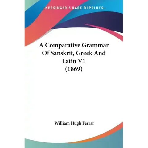 A Comparative Grammar Of Sanskrit, Greek And Latin V1 (1869)