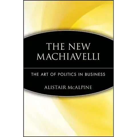 The New Machiavelli: The Art of Politics in Business