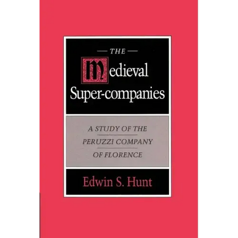 The Medieval Super-Companies: A Study of the Peruzzi Company of Florence