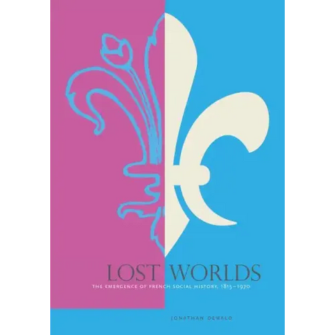 Lost Worlds: The Emergence of French Social History, 1815-1970