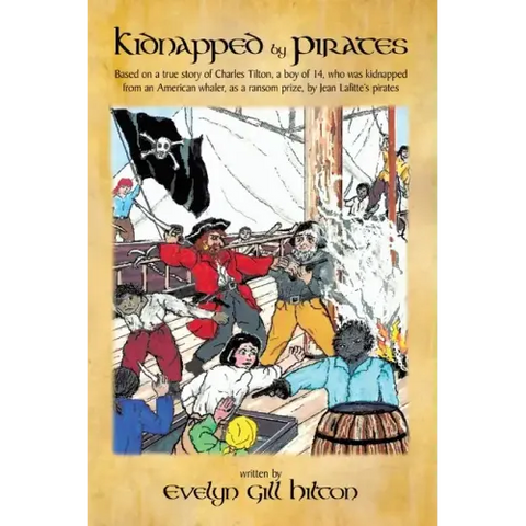 Kidnapped by Pirates: Based on the True Story of a Fourteen Year-Old Boy, Charles Tilton, Who Was Kidnapped Alone from an American Whaler by