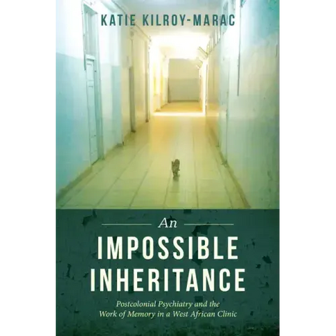 An Impossible Inheritance: Postcolonial Psychiatry and the Work of Memory in a West African Clinic