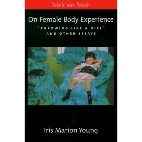 On Female Body Experience: Throwing Like a Girl and Other Essays