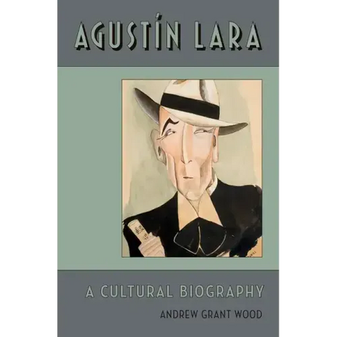 Agustin Lara: A Cultural Biography