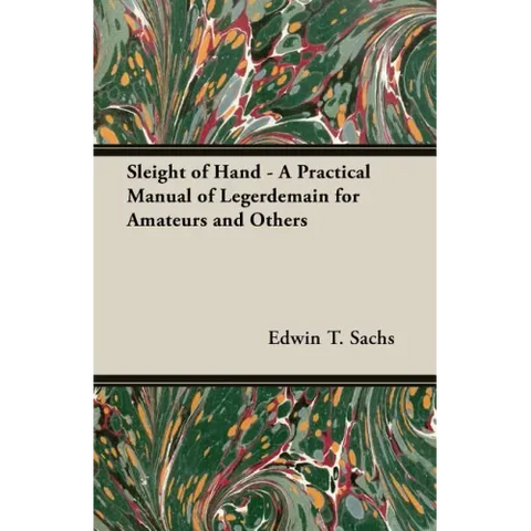 Sleight of Hand - A Practical Manual of Legerdemain for Amateurs and Others