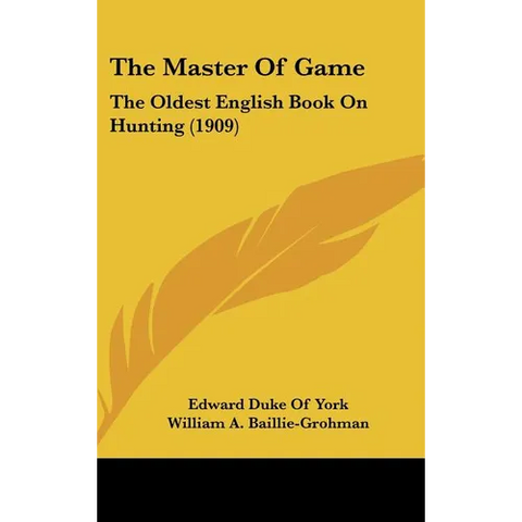 The Master Of Game: The Oldest English Book On Hunting (1909)