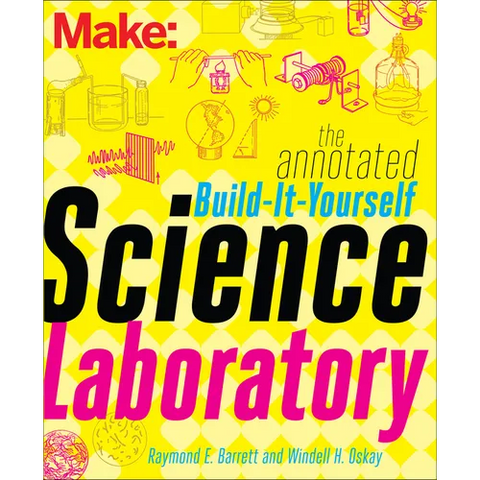 The Annotated Build-It-Yourself Science Laboratory: Build Over 200 Pieces of Science Equipment!
