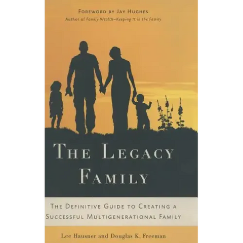 The Legacy Family: The Definitive Guide to Creating a Successful Multigenerational Family
