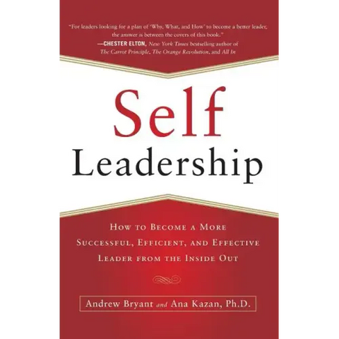 Self-Leadership: How to Become a More Successful, Efficient, and Effective Leader from the Inside Out