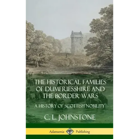 The Historical Families of Dumfriesshire and the Border Wars: A History of Scottish Nobility (Hardcover)
