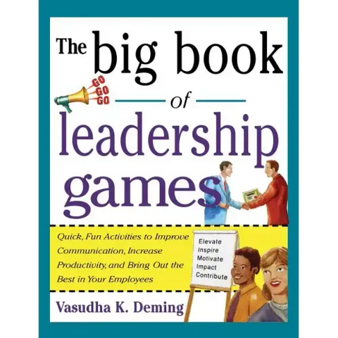 Big Book of Leadership Games: Quick, Fun Activities to Improve Communication, Increase Productivity, and Bring Out the Best in Employees