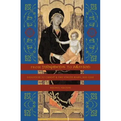 From Judgment to Passion: Devotion to Christ and the Virgin Mary, 800-1200