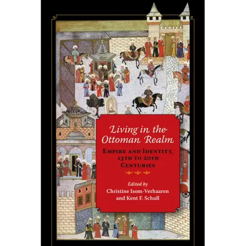 Living in the Ottoman Realm: Empire and Identity, 13th to 20th Centuries
