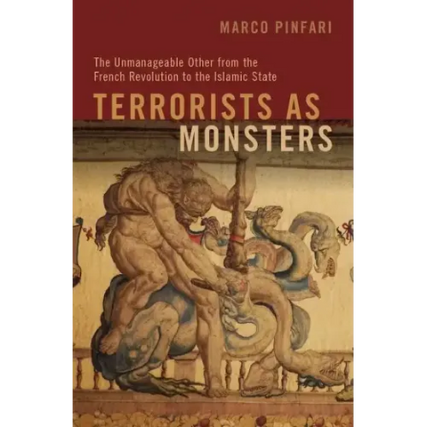 Terrorists as Monsters: The Unmanageable Other from the French Revolution to the Islamic State